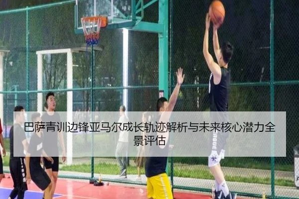 巴萨青训边锋亚马尔成长轨迹解析与未来核心潜力全景评估